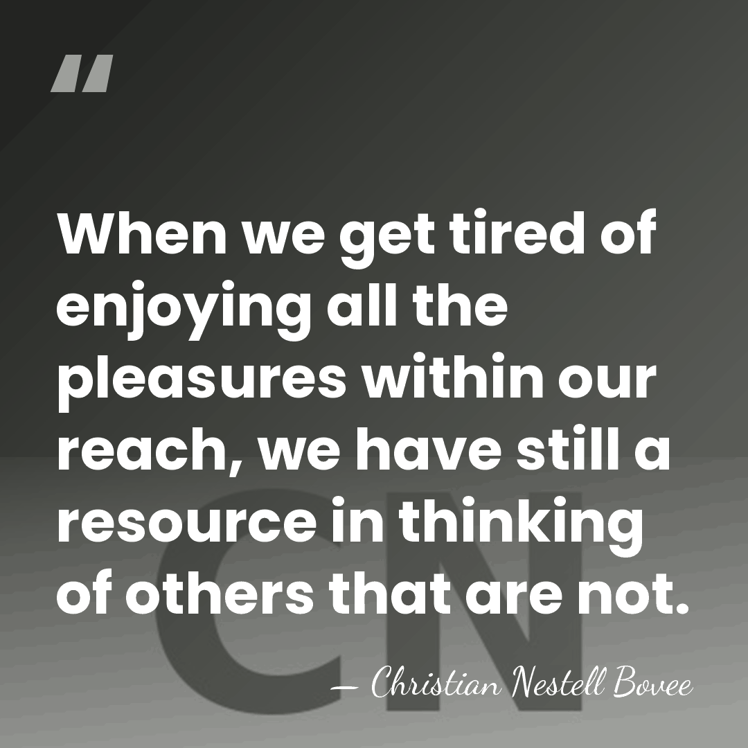 When we get tired of enjoying all the pleasures within our reach,&hellip; - Christian Nestell Bovee