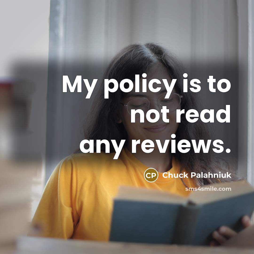 “My policy is to not read any reviews.…” quote by Chuck Palahniuk