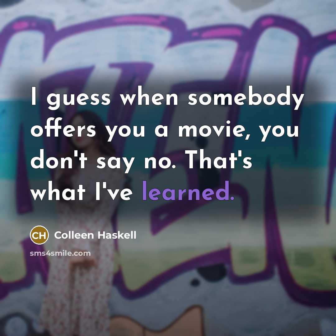 “I guess when somebody offers you a movie, you don't…” quote by Colleen Haskell