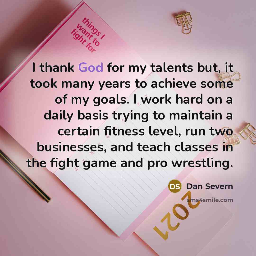 “I thank God for my talents but, it took many…” quote by Dan Severn