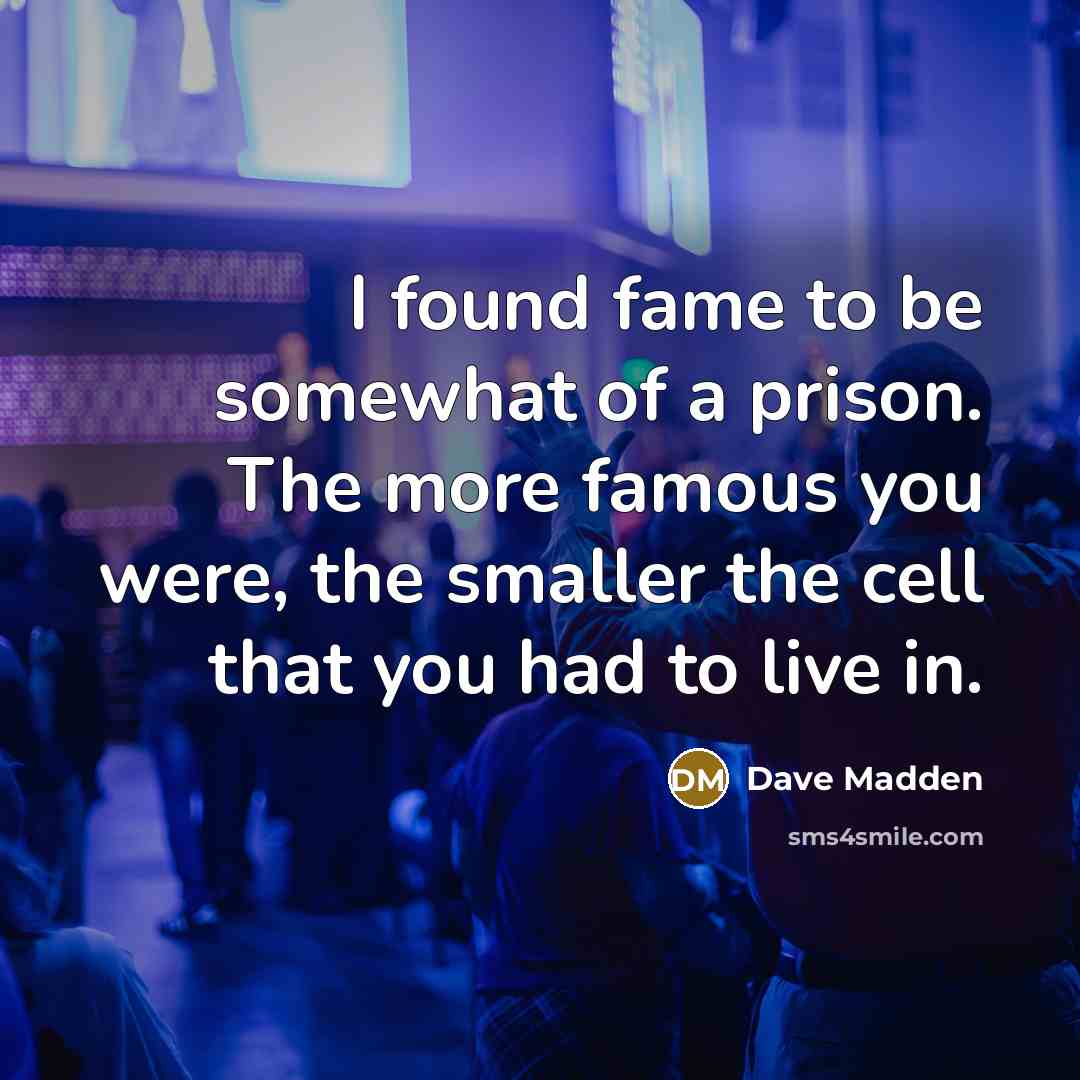 “I found fame to be somewhat of a prison. The…” quote by Dave Madden