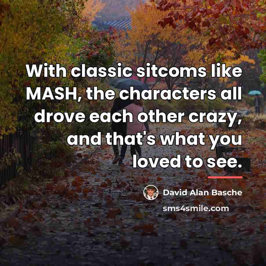 “With classic sitcoms like MASH, the characters all drove each…” quote by David Alan Basche