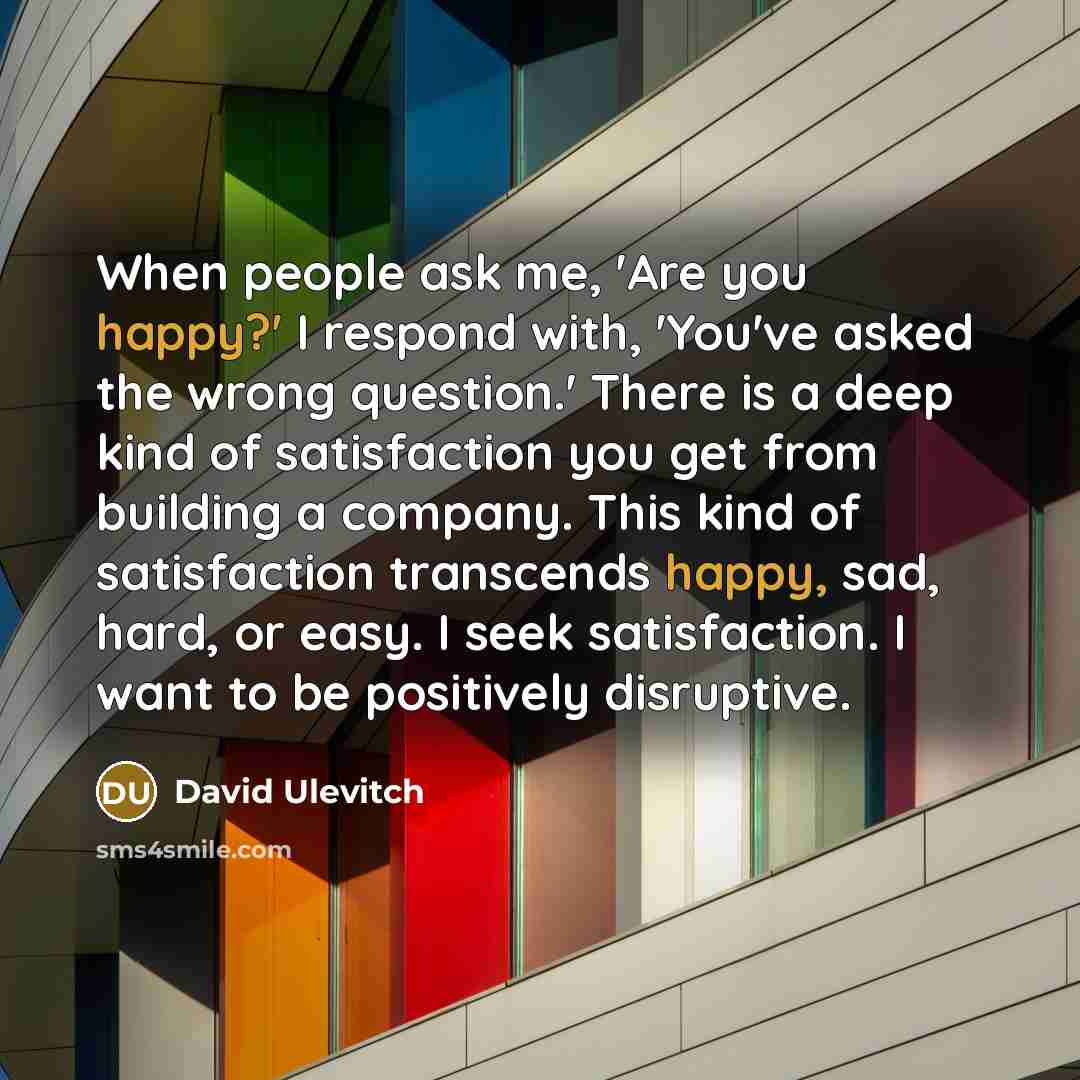 “When people ask me, 'Are you happy?' I respond with,…” quote by David Ulevitch