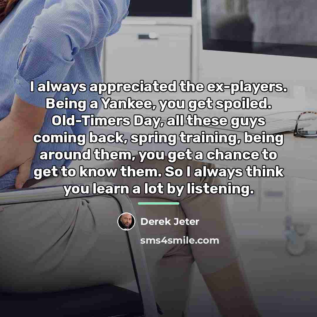 “I always appreciated the ex-players. Being a Yankee, you get…” quote by Derek Jeter