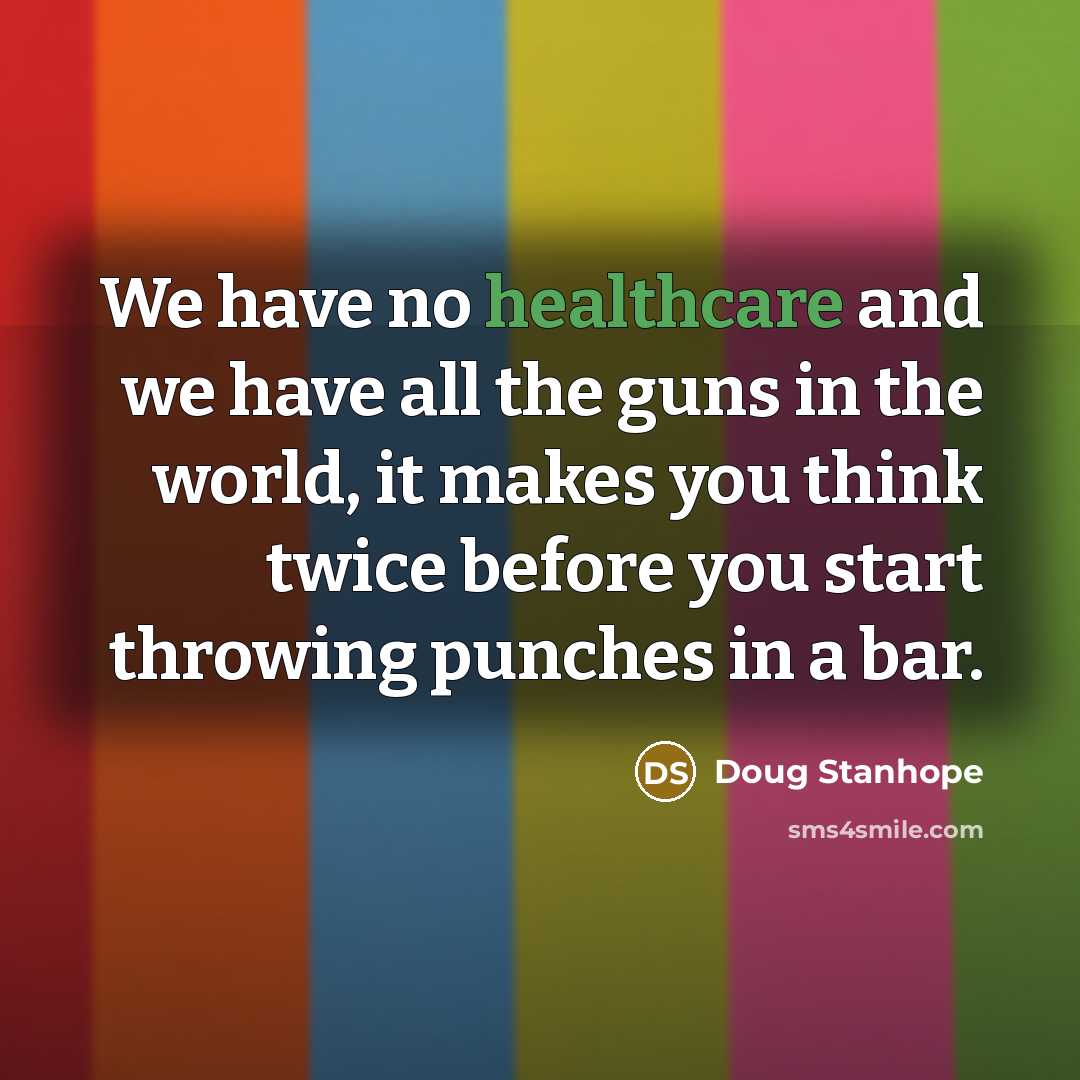 “We have no healthcare and we have all the guns…” quote by Doug Stanhope