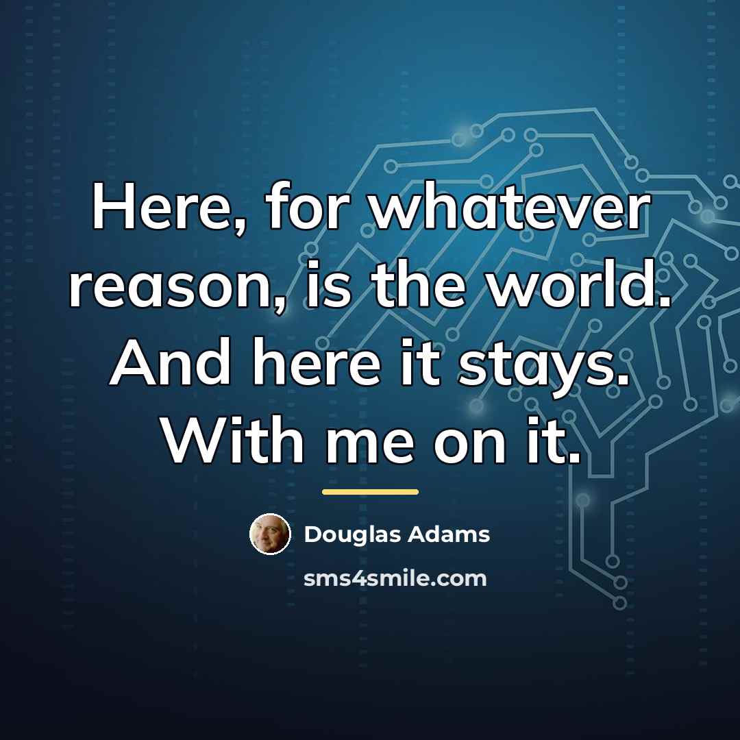“Here, for whatever reason, is the world. And here it…” quote by Douglas Adams
