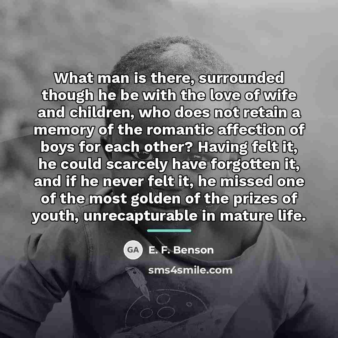 “What man is there, surrounded though he be with the…” quote by E. F. Benson