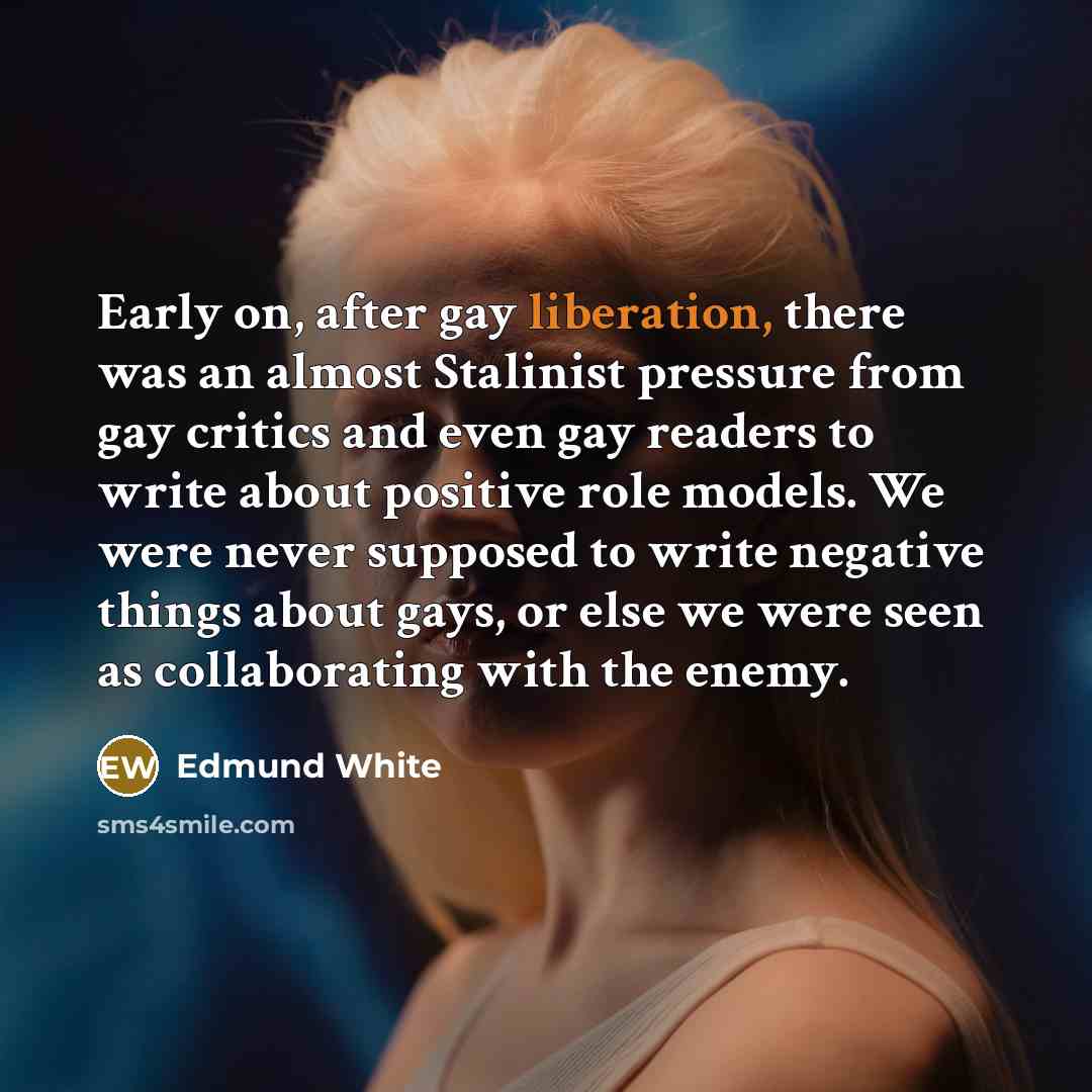 “Early on, after gay liberation, there was an almost Stalinist…” quote by Edmund White