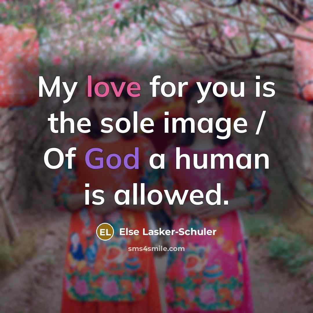 “My love for you is the sole image / Of…” quote by Else Lasker-Schuler