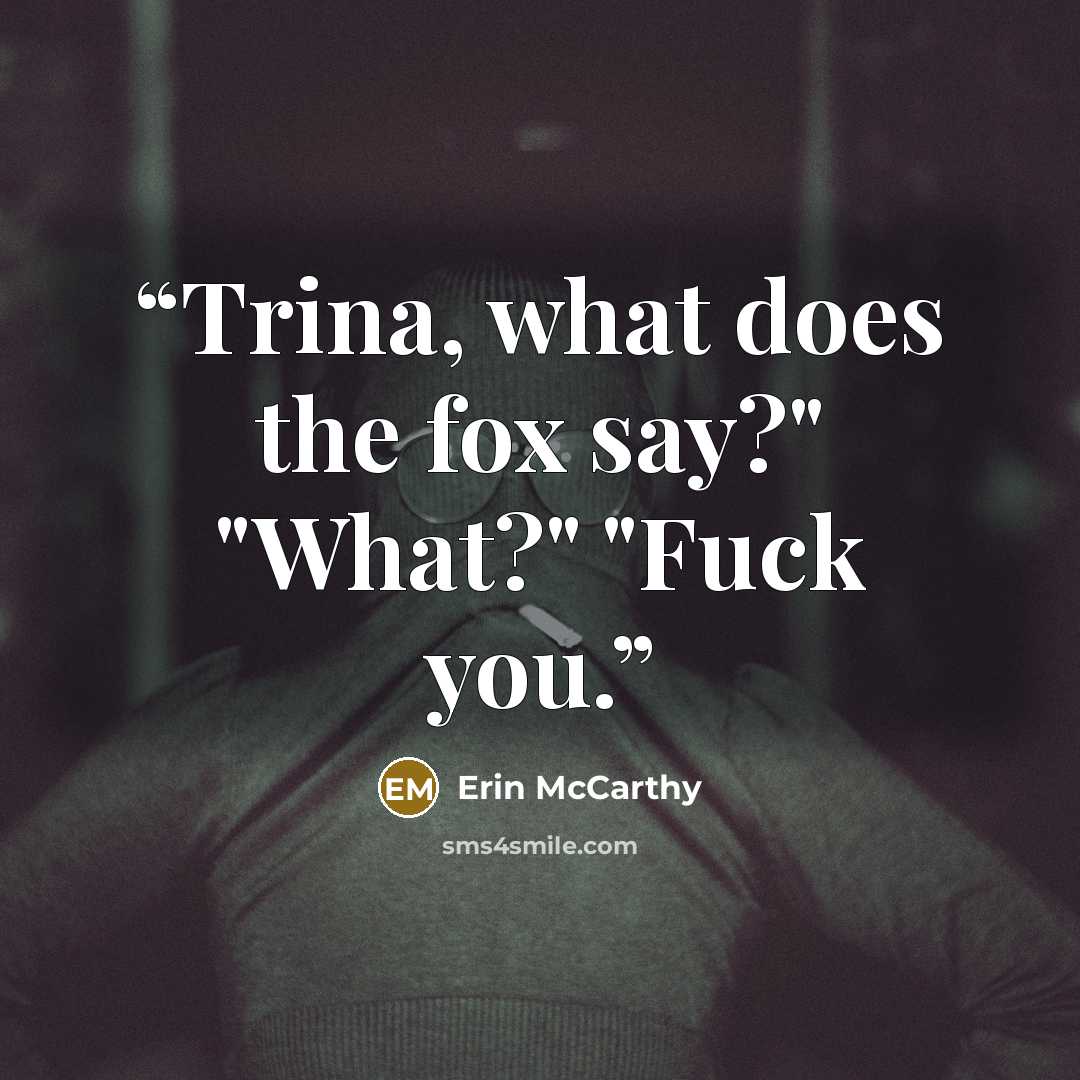 “Trina, what does the fox say?" "What?" "Fuck you.” quote by Erin McCarthy