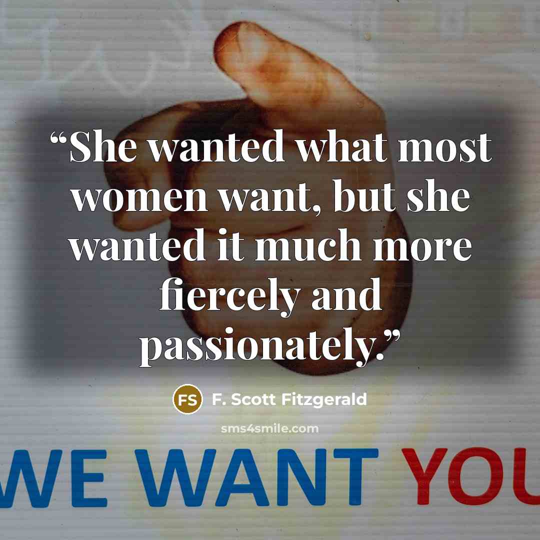 “She wanted what most women want, but she wanted it much more fiercely and passionately.” quote by F. Scott Fitzgerald