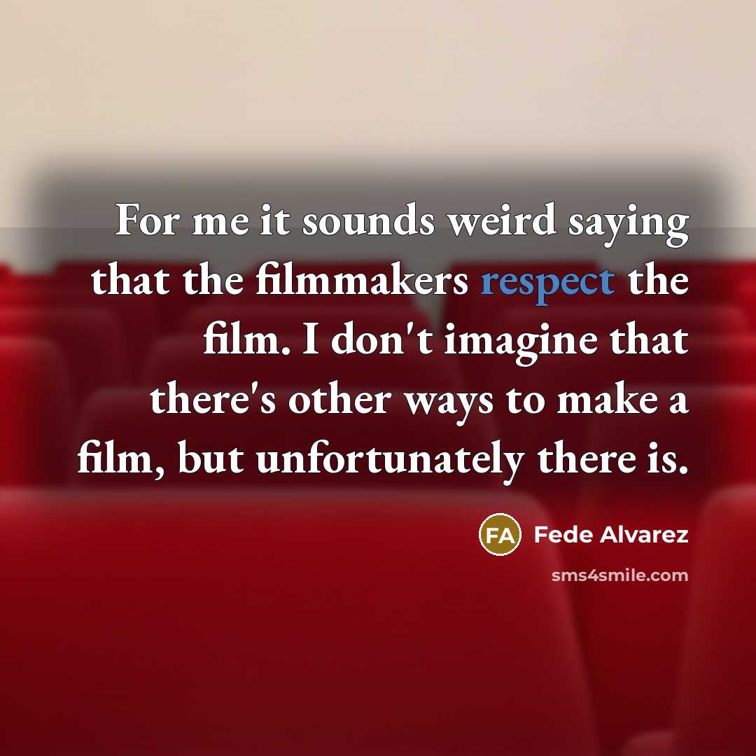 “For me it sounds weird saying that the filmmakers respect…” quote by Fede Alvarez