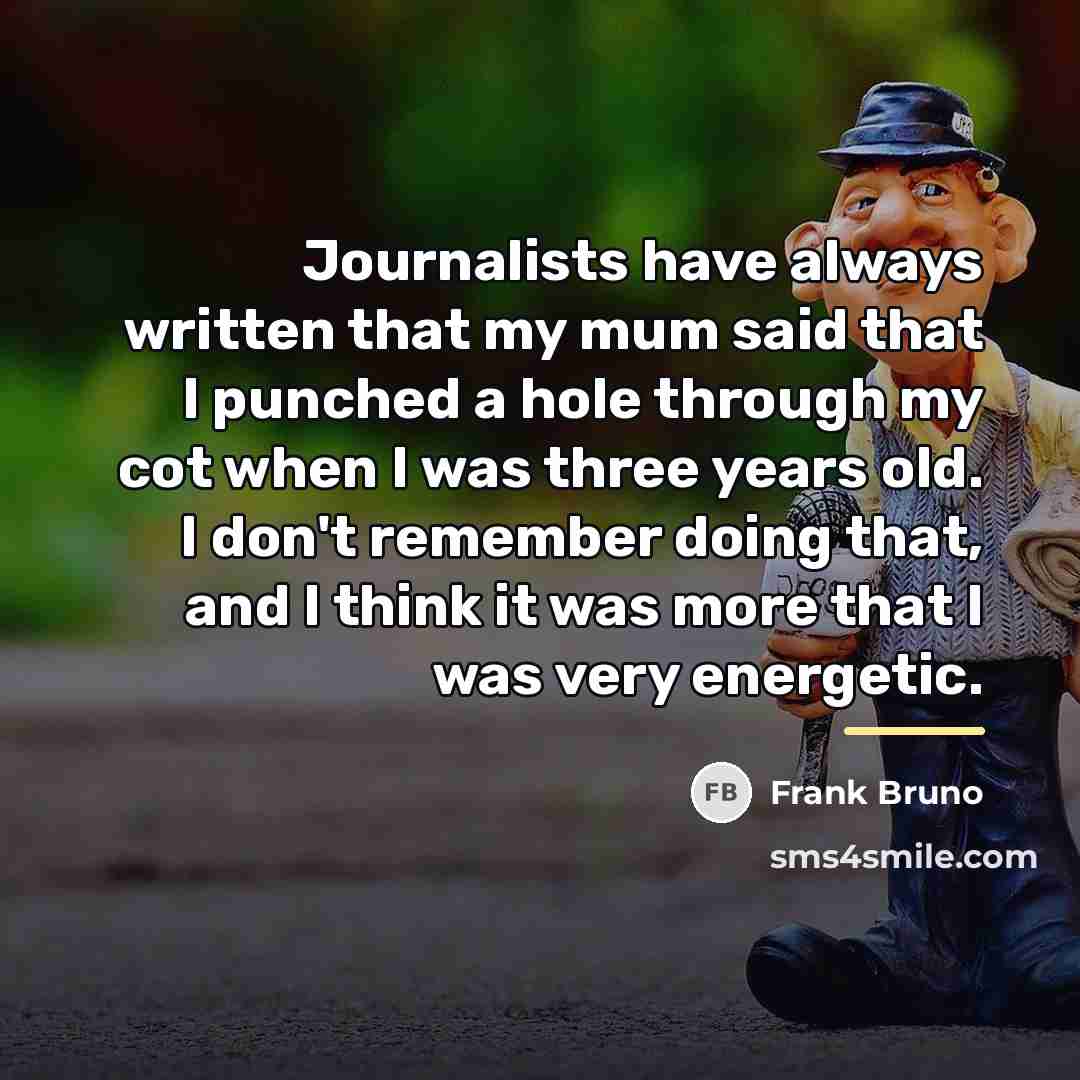 “Journalists have always written that my mum said that I…” quote by Frank Bruno