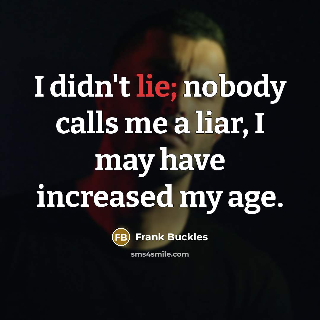 “I didn't lie; nobody calls me a liar, I may…” quote by Frank Buckles