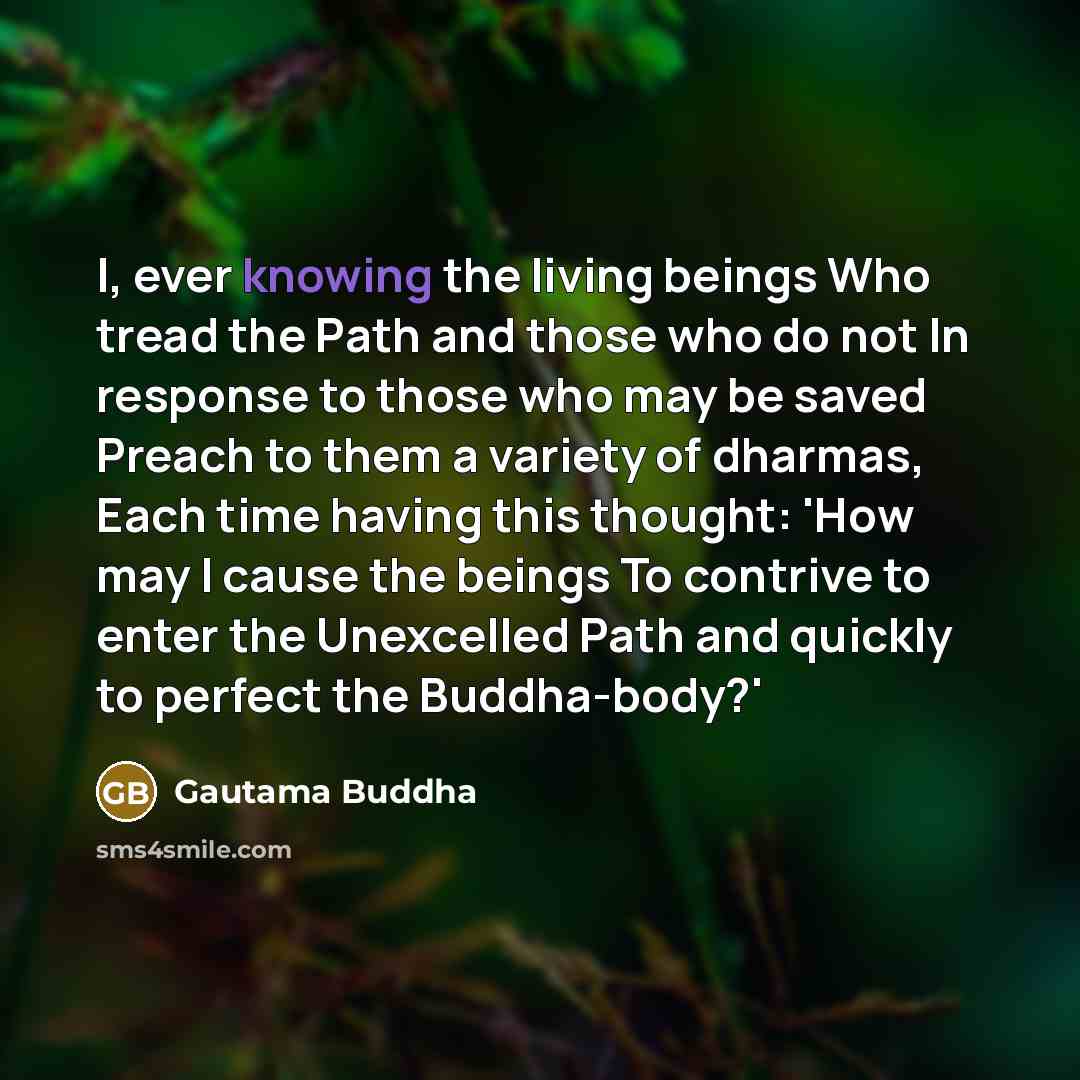 “I, ever knowing the living beings Who tread the Path…” quote by Gautama Buddha