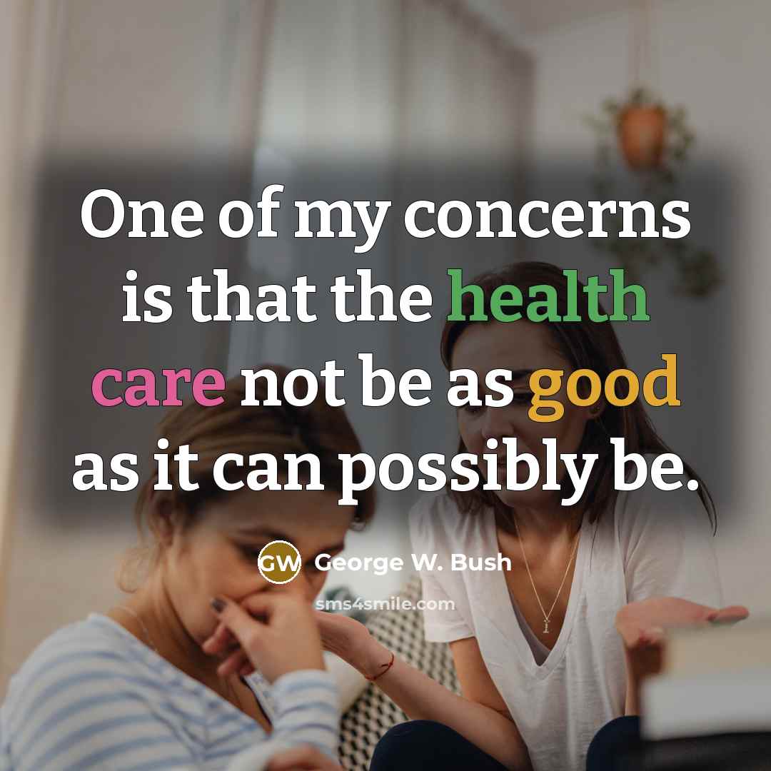 “One of my concerns is that the health care not…” quote by George W. Bush