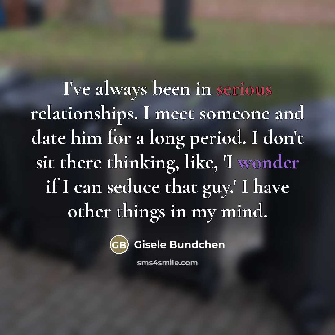 “I've always been in serious relationships. I meet someone and…” quote by Gisele Bundchen