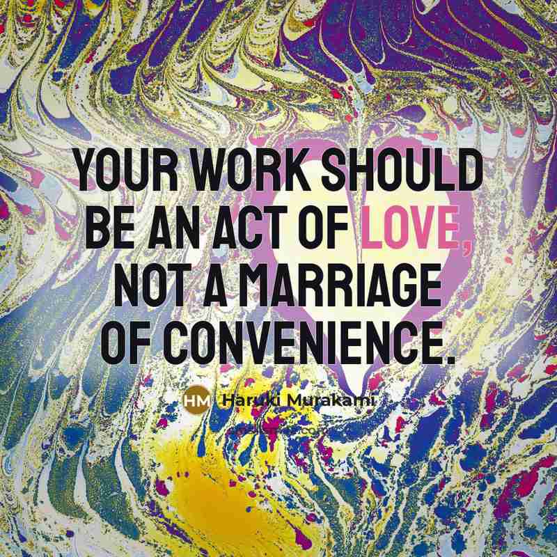 “Your work should be an act of love, not a…” quote by Haruki Murakami