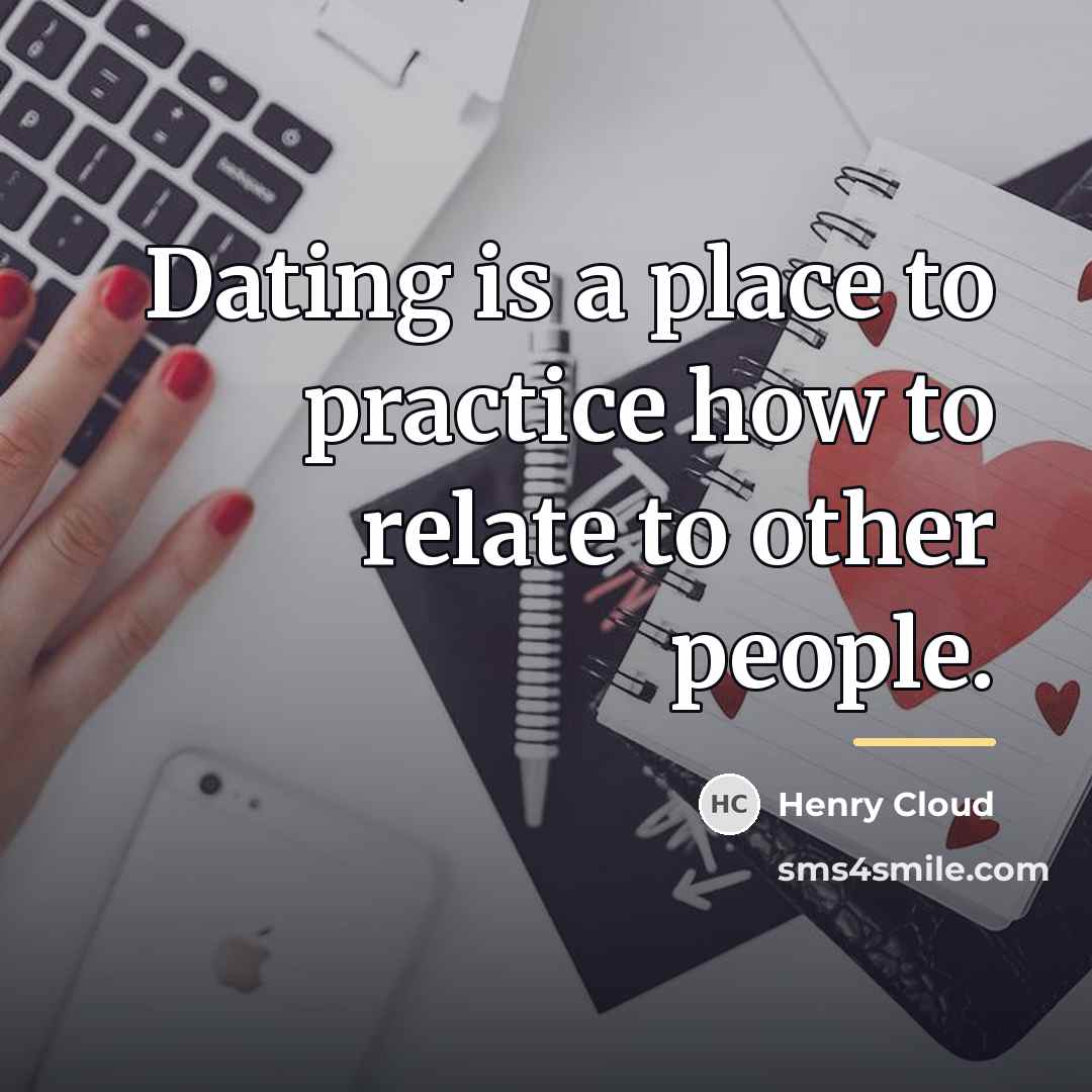 “Dating is a place to practice how to relate to…” quote by Henry Cloud