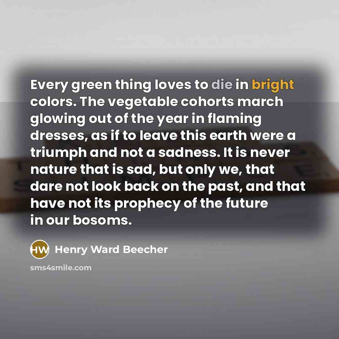 “Every green thing loves to die in bright colors. The…” quote by Henry Ward Beecher