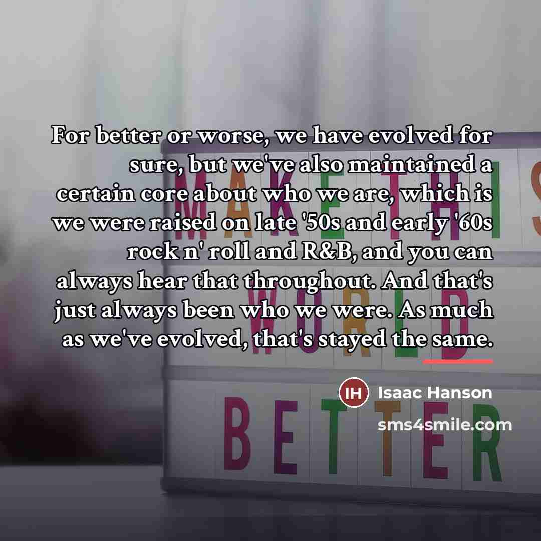 “For better or worse, we have evolved for sure, but…” quote by Isaac Hanson