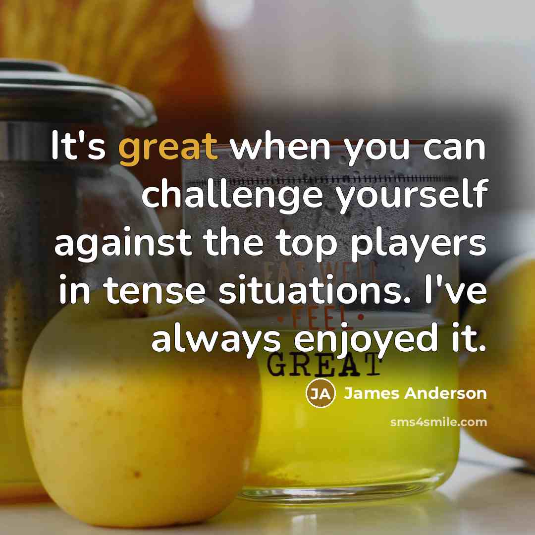 “It's great when you can challenge yourself against the top…” quote by James Anderson