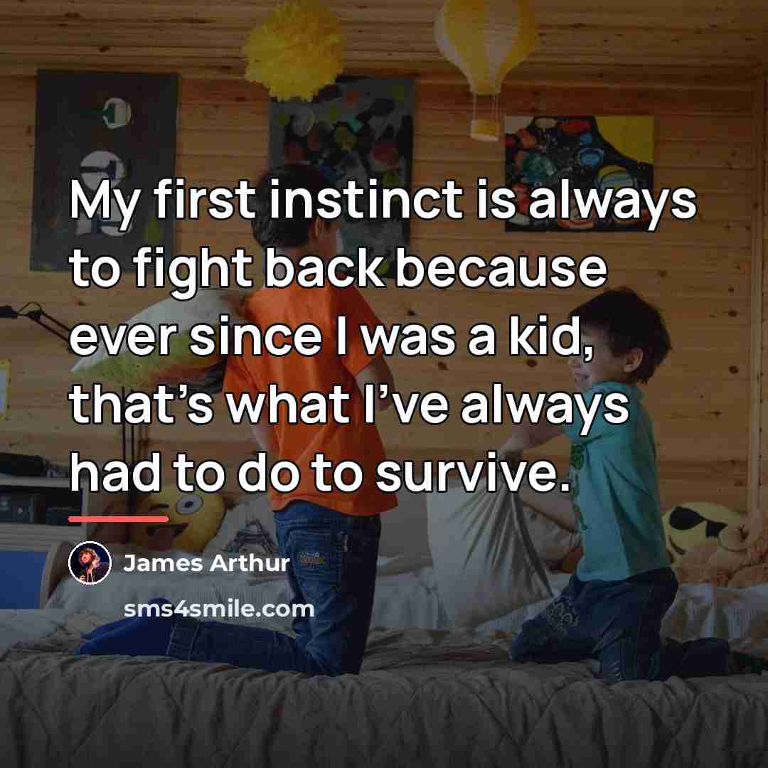 “My first instinct is always to fight back because ever…” quote by James Arthur