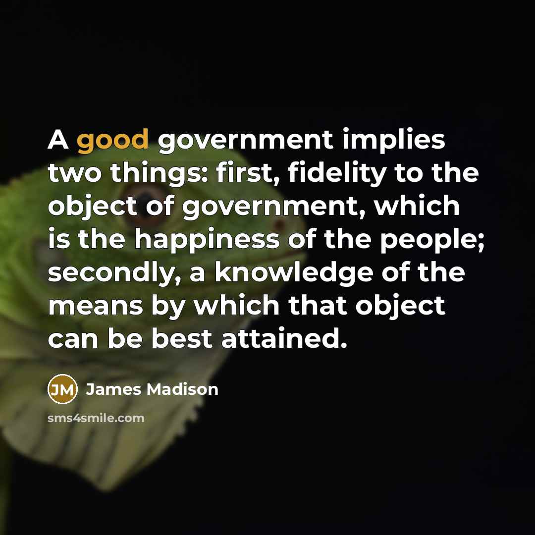 “A good government implies two things: first, fidelity to the…” quote by James Madison