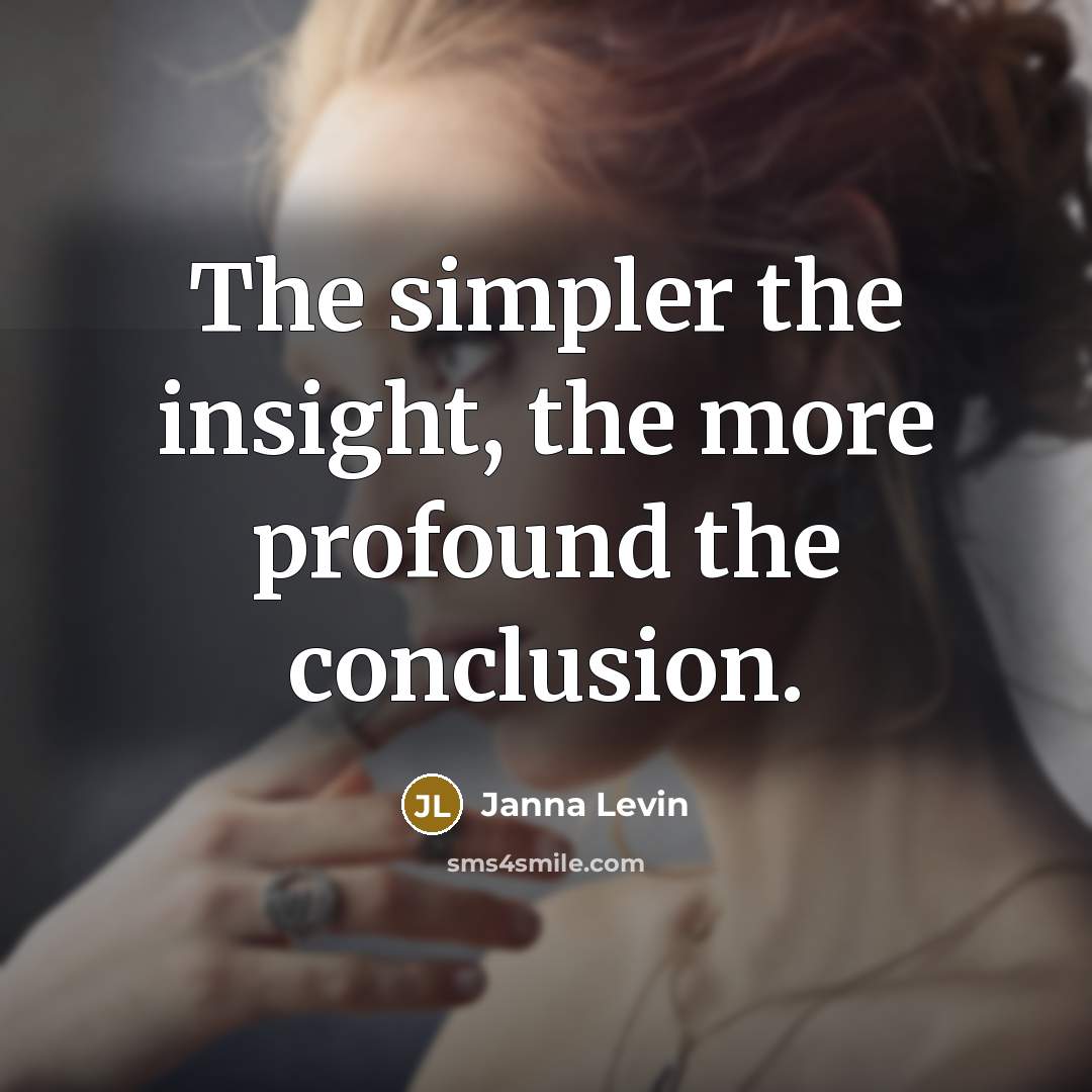 “The simpler the insight, the more profound the conclusion.…” quote by Janna Levin