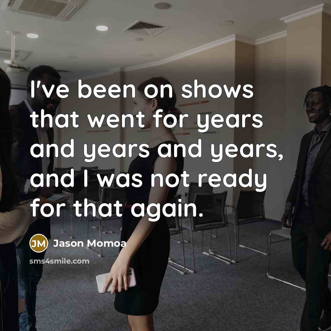 “I've been on shows that went for years and years…” quote by Jason Momoa