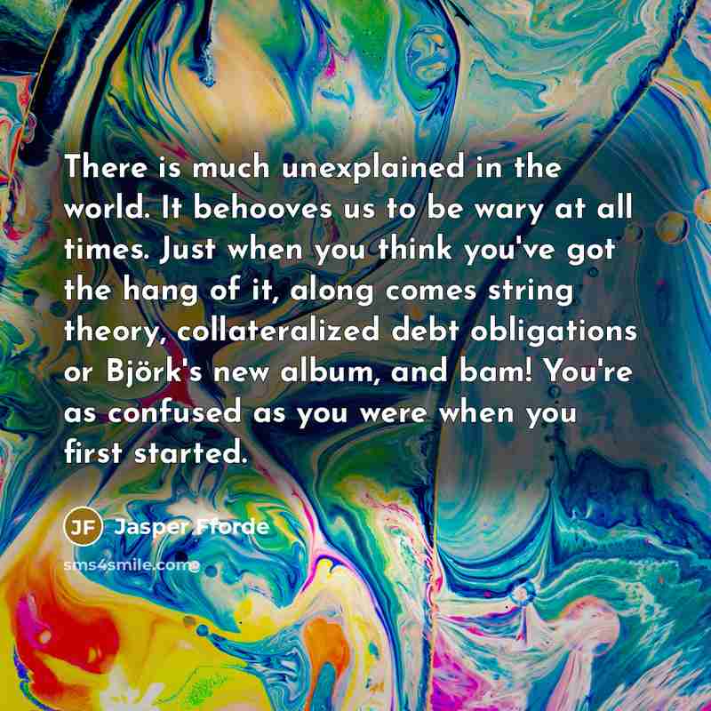 “There is much unexplained in the world. It behooves us…” quote by Jasper Fforde