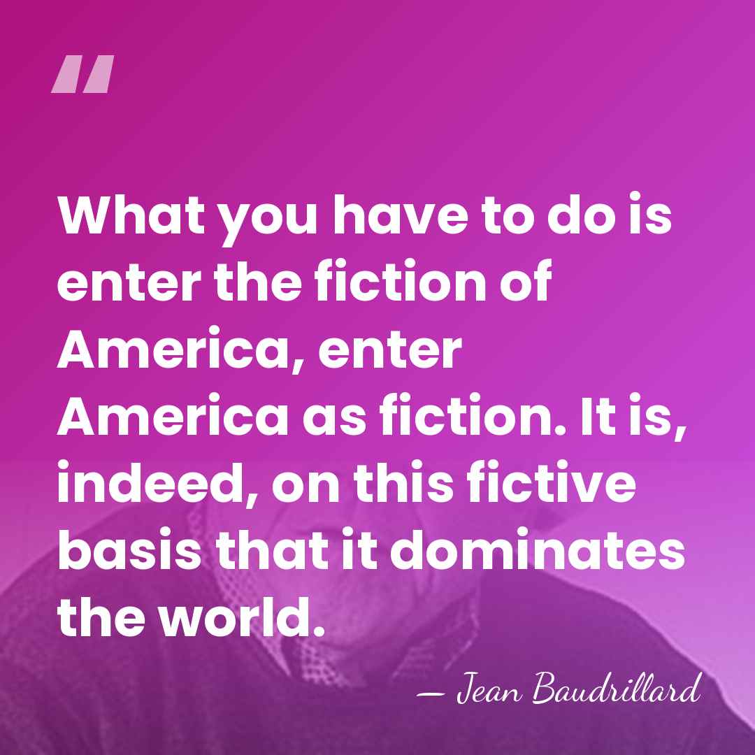 What you have to do is enter the fiction of America, enter&hellip; - Jean Baudrillard
