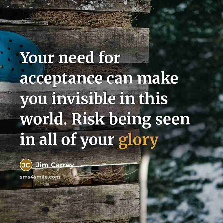 “Your need for acceptance can make you invisible in this…” quote by Jim Carrey