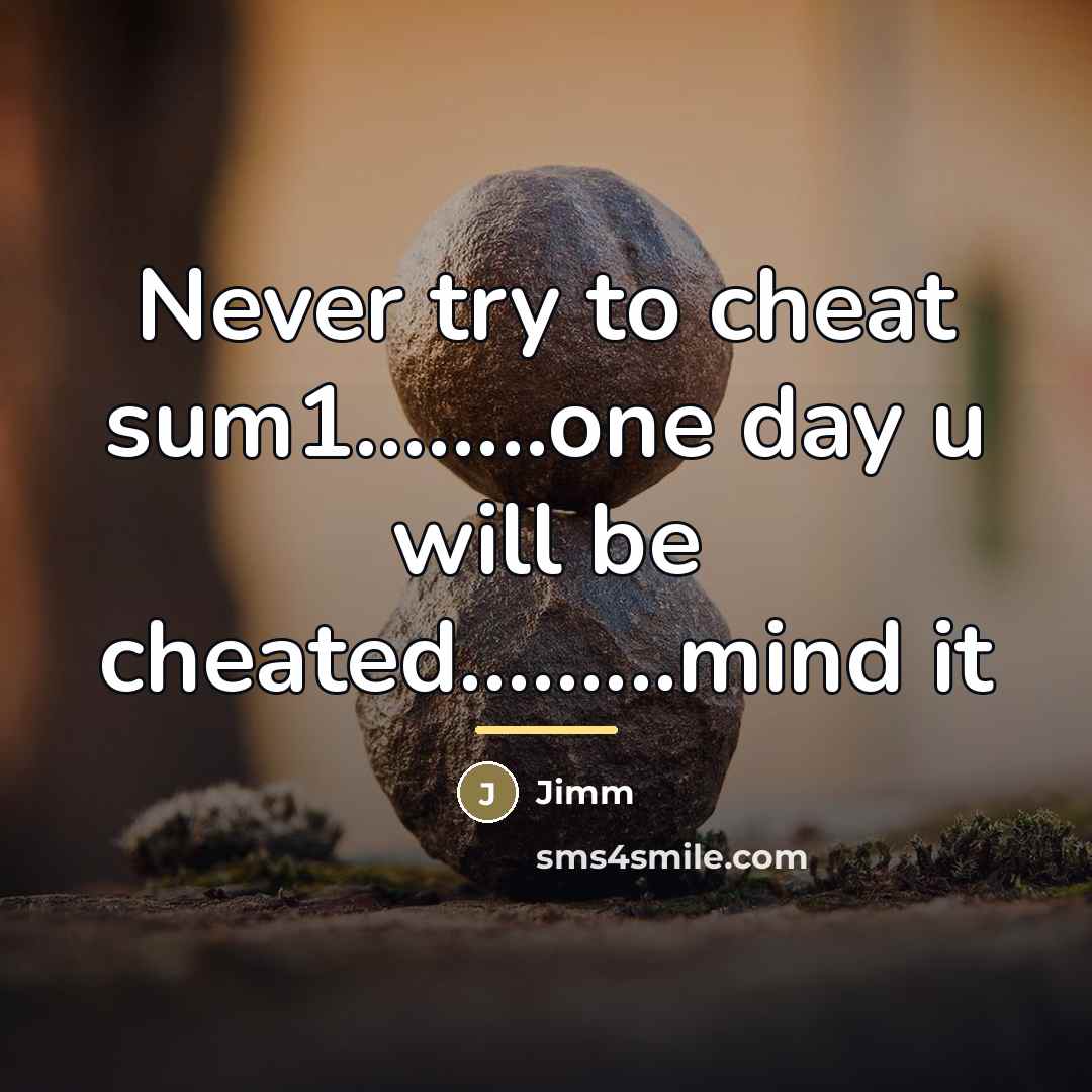 “Never try to cheat sum1........one day u will be cheated.........mind…” quote by Jimm