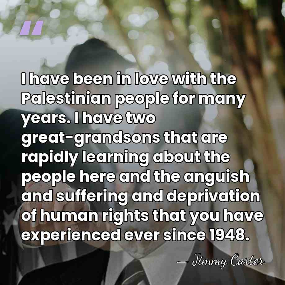 I have been in love with the Palestinian people for many years.&hellip; - Jimmy Carter