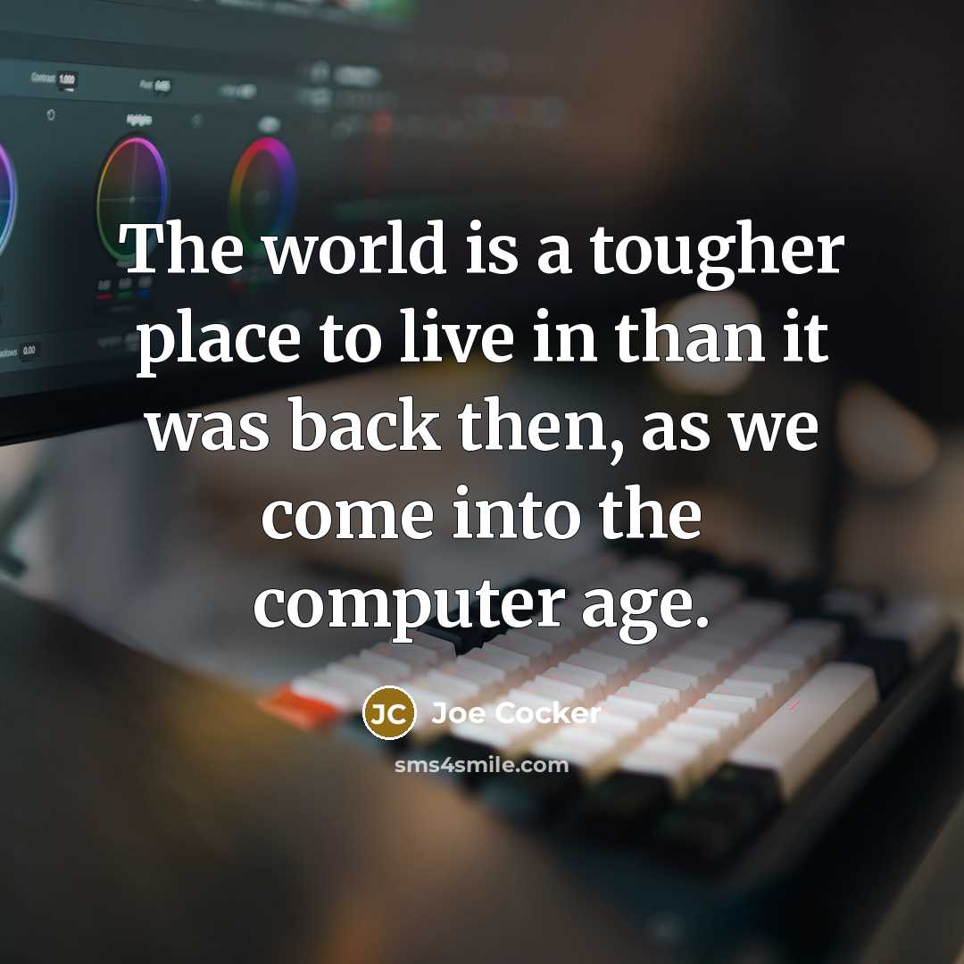 “The world is a tougher place to live in than…” quote by Joe Cocker