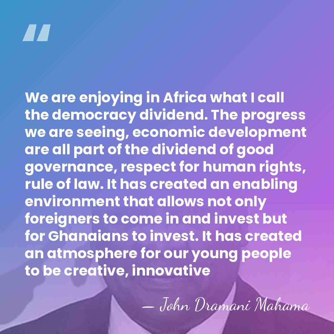 We are enjoying in Africa what I call the democracy dividend. The&hellip; - John Dramani Mahama