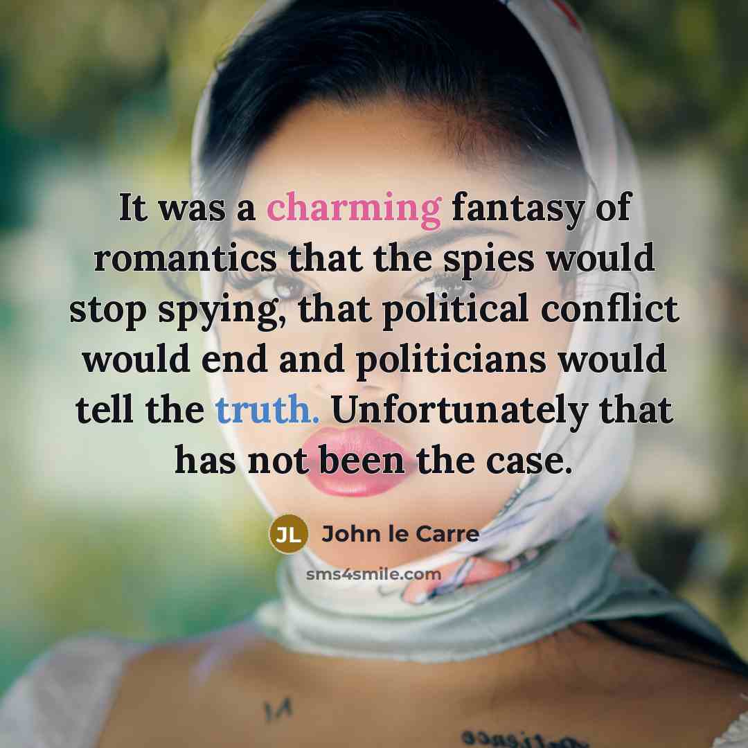 “It was a charming fantasy of romantics that the spies…” quote by John le Carre