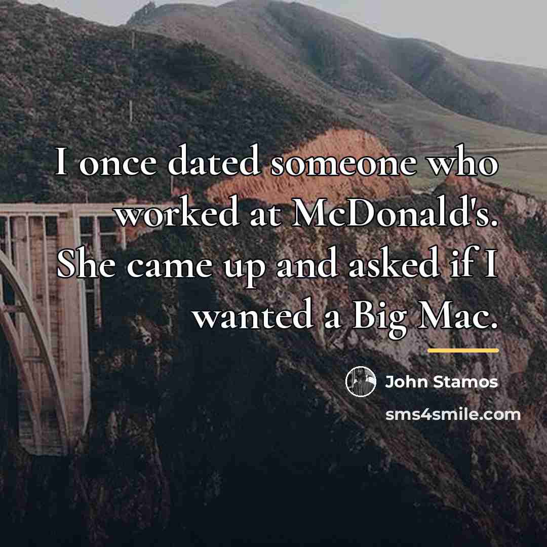 “I once dated someone who worked at McDonald's. She came…” quote by John Stamos