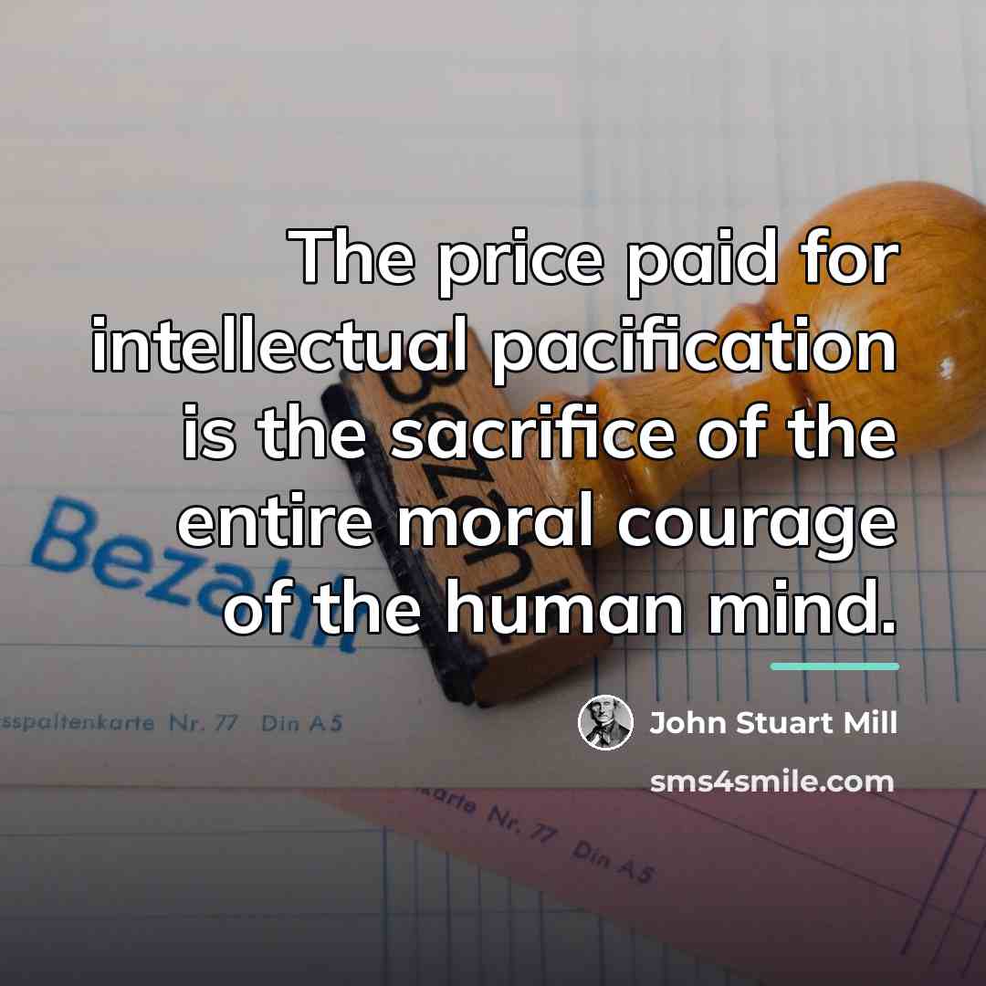 “The price paid for intellectual pacification is the sacrifice of…” quote by John Stuart Mill