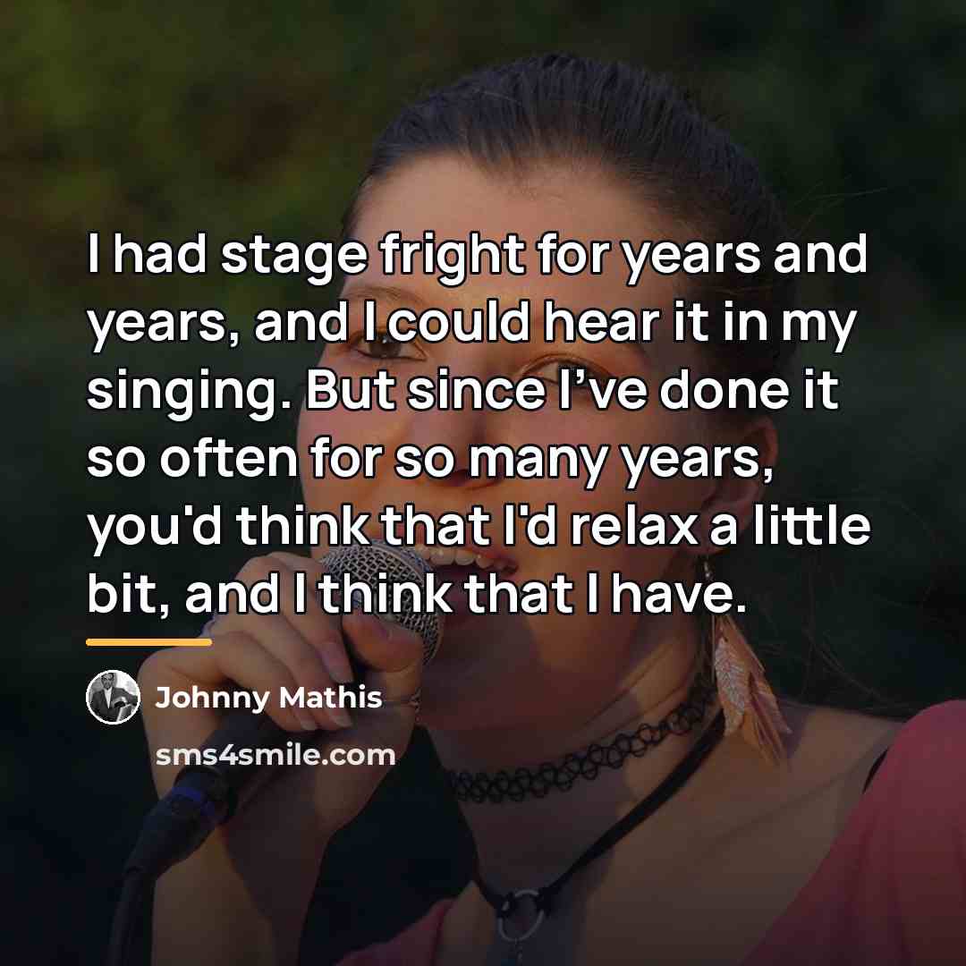 “I had stage fright for years and years, and I…” quote by Johnny Mathis
