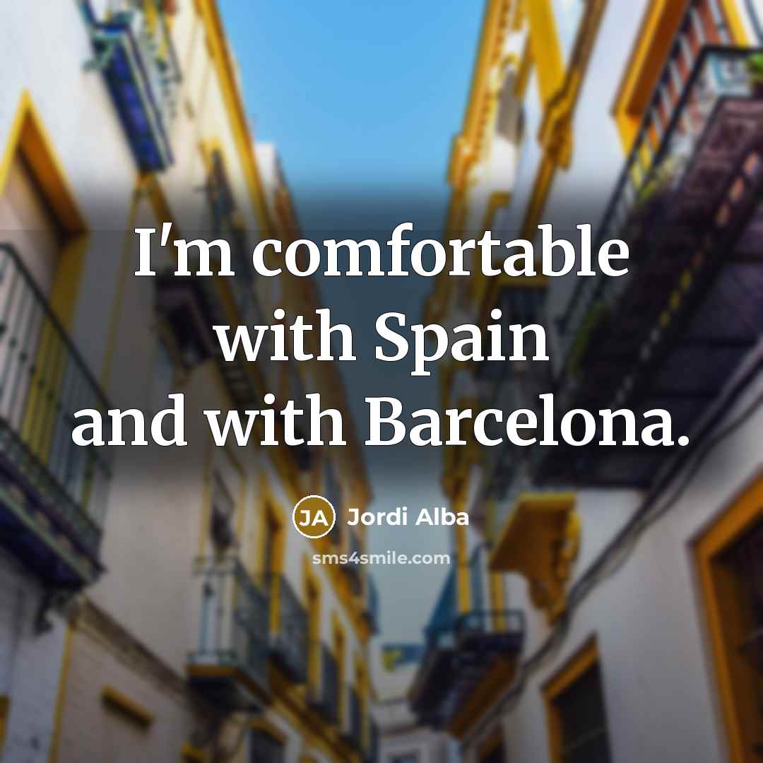 “I'm comfortable with Spain and with Barcelona.…” quote by Jordi Alba