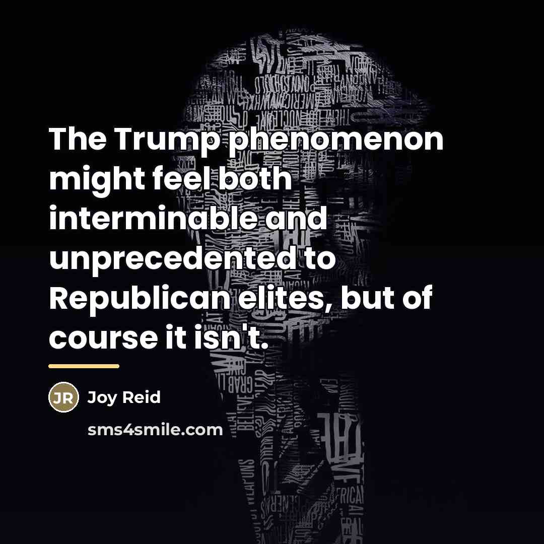 “The Trump phenomenon might feel both interminable and unprecedented to…” quote by Joy Reid