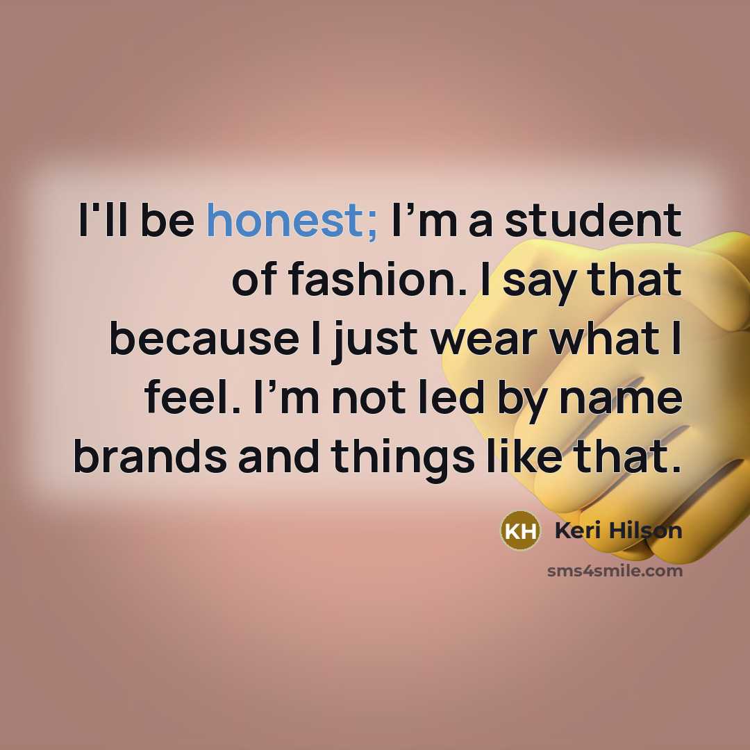 “I'll be honest; I'm a student of fashion. I say…” quote by Keri Hilson