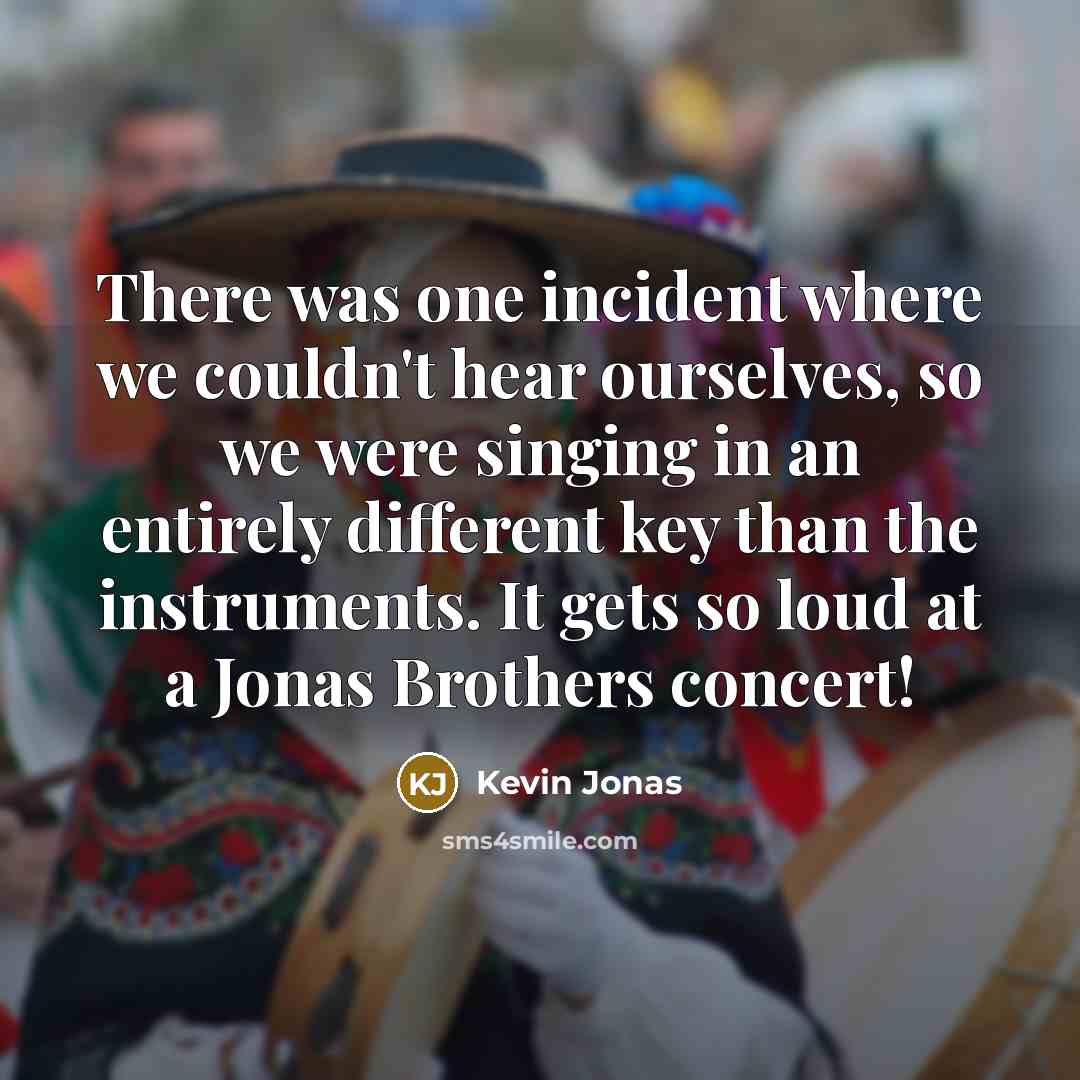 “There was one incident where we couldn't hear ourselves, so…” quote by Kevin Jonas