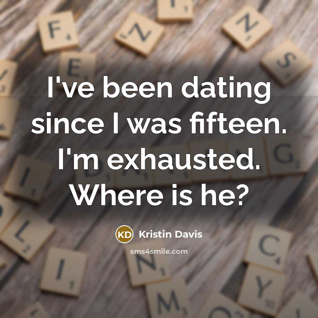 “I've been dating since I was fifteen. I'm exhausted. Where…” quote by Kristin Davis