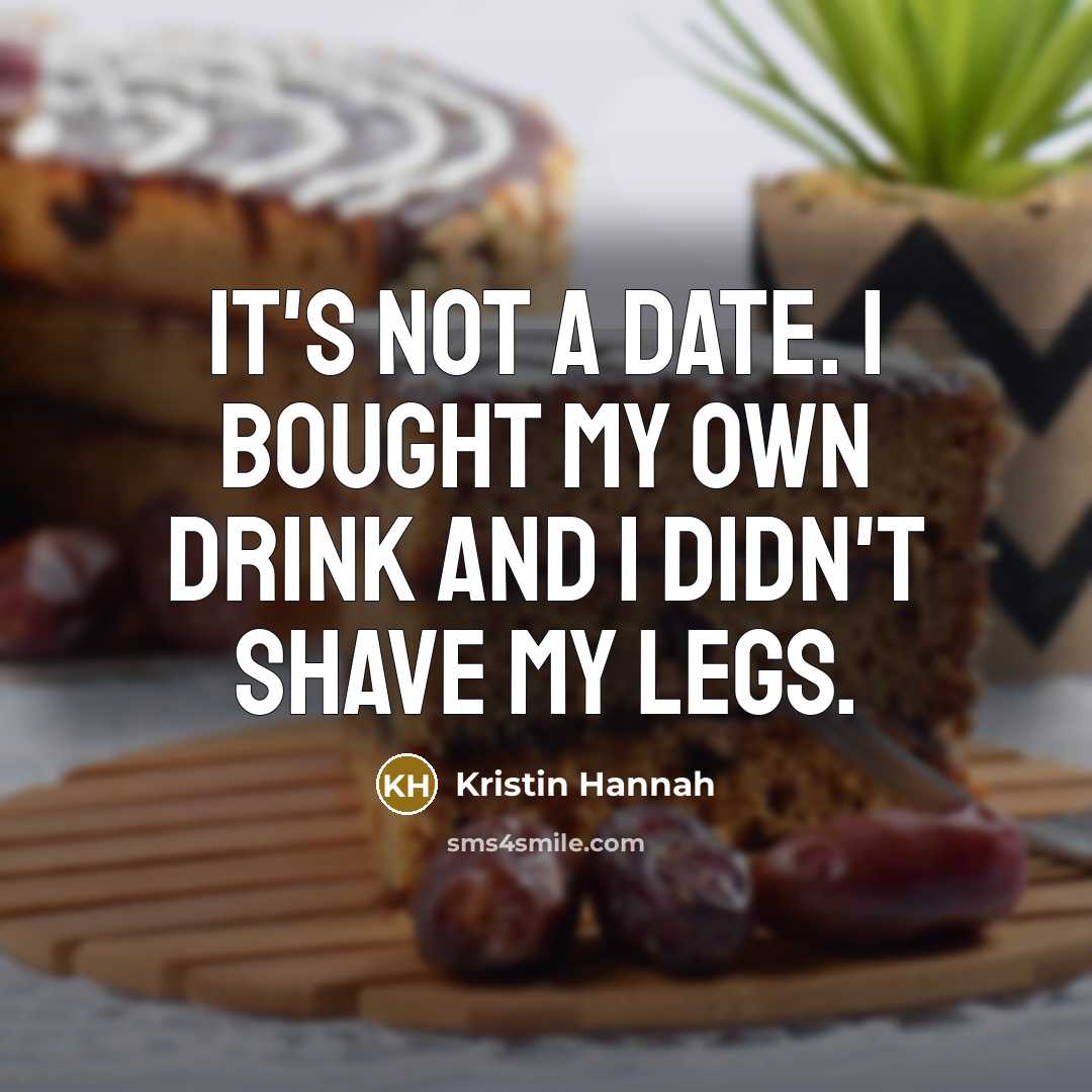 “It's not a date. I bought my own drink and…” quote by Kristin Hannah