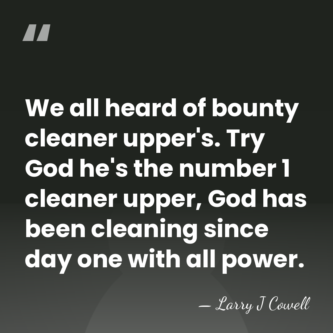 We all heard of bounty cleaner upper's. Try God he's the number&hellip; - Larry J Cowell