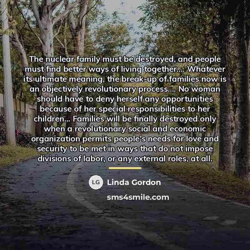 “The nuclear family must be destroyed, and people must find…” quote by Linda Gordon