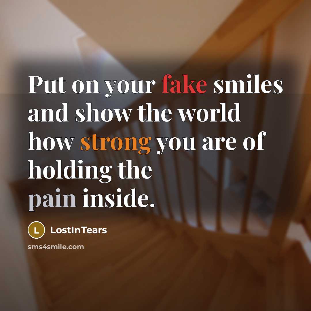 “Put on your fake smiles and show the world how strong you are of holding the pain inside.” quote by LostInTears
